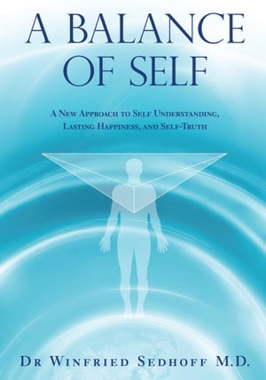 A Balance of Self A New Approach to Self Understanding, Lasting Happiness, and Self-TruthŻҽҡ[ Dr. Winfried Sedhoff M.D. ]