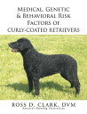 Medical, Genetic & Behavioral Risk Factors of Curly-Coated Retrievers【電子書籍】[ Ros...