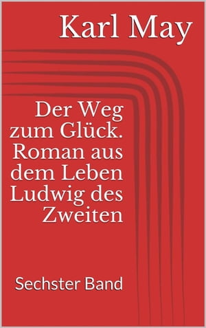 Der Weg zum Gl?ck. Roman aus dem Leben Ludwig des Zweiten - Sechster Band