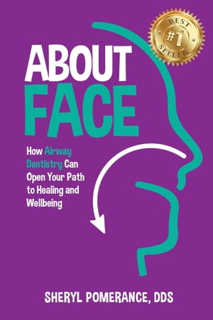 About Face: How Airway Dentistry Can Open Your Path to Healing and Wellbeing【電子書籍】[ Sheryl Pomerance ]
