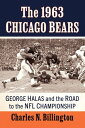 The 1963 Chicago Bears George Halas and the Road to the NFL Championship【電子書籍】 Charles N. Billington