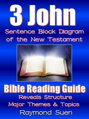 3 John - Sentence Block Diagram Method of the New Testament Holy Bible : Bible Reading Guide - Reveals Structure, Major Themes & TopicsBible Reading Guide, #1【電子書籍】[ Raymond Suen ]