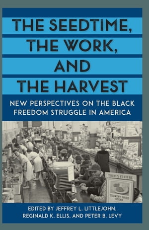 The Seedtime, the Work, and the Harvest New Perspectives on the Black Freedom Struggle in America【電子書籍】