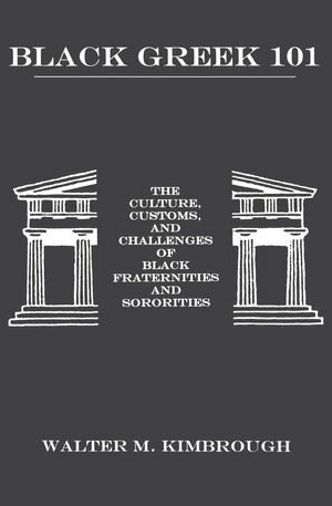 Black Greek 101 The Culture, Customs, and Challenges of Black Fraternities and Soroities【電子書籍】 Dr. Walter M. Kimbrough