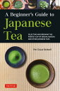 Beginner 039 s Guide to Japanese Tea Selecting and Brewing the Perfect Cup of Sencha, Matcha, and Other Japanese Teas【電子書籍】 Per Oscar Brekell