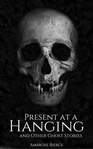 Present at a Hanging and Other Ghost StoriesŻҽҡ[ Ambrose Bierce ]