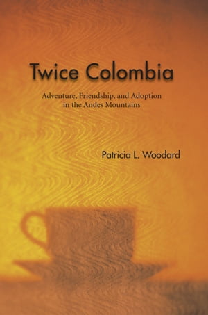 Twice Colombia Adventure, Friendship, and Adoption in the Andes Mounta...