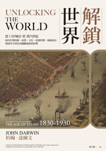 解鎖世界：從口岸城市看蒸汽世紀如何打開技術、商業、文化、意識形態、地?政治、環境等全球化的關鍵發展與影響 Unlocking the World：Port Cities and Globalization in the Age of Steam 1830-193【電子書籍】