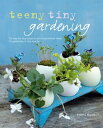 Teeny Tiny Gardening 35 step-by-step projects and inspirational ideas for gardening in tiny spaces【電子書籍】 Emma Hardy