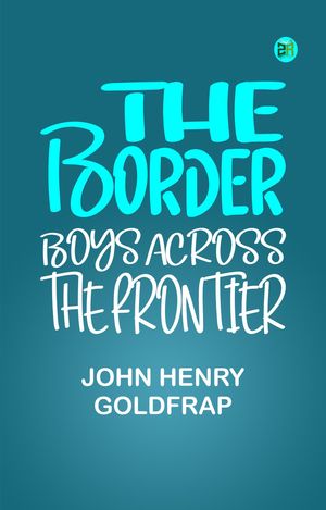 ŷKoboŻҽҥȥ㤨The Border Boys Across the FrontierŻҽҡ[ John Henry Goldfrap ]פβǤʤ158ߤˤʤޤ