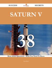 Saturn V 38 Success Secrets - 38 Most Asked Questions On Saturn V - What You Need To Know【電子書籍】[ Sean Buck ]