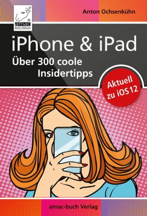 iPhone & iPad - ?ber 300 coole Insidertipps Aktuell f?r iOS 12【電子書籍】[ Anton Ochsenk?hn ]