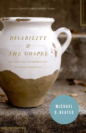 Disability and the Gospel: How God Uses Our Brokenness to Display His Grace How God Uses Our Bro..