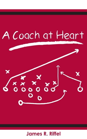 A Coach at Heart【電子書籍】[ James R. Riffel ]