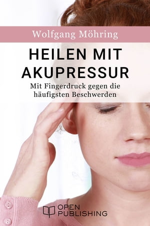 Heilen mit Akupressur - Mit Fingerdruck gegen die häufigsten Beschwerden