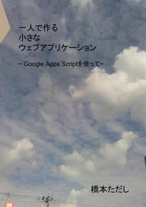 一人で作る小さなウェブアプリケーション Google Apps Scriptを使って【電子書籍】[ 橋本　ただし ]