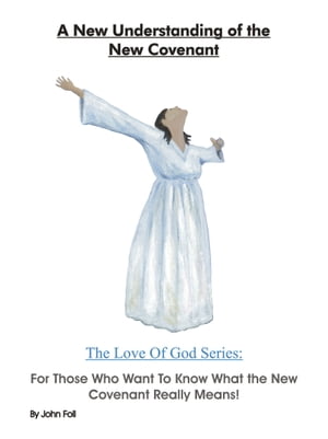 A New Understanding of the New Covenant: For Those Who Want To Know What the New Covenant Really Means.【電子書籍】[ John Foll ]