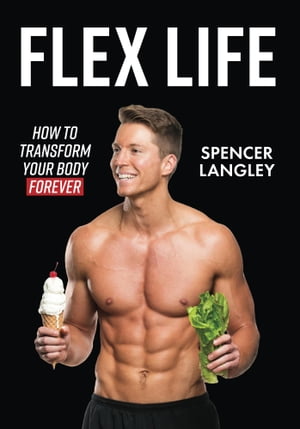 Flex Life How to Transform Your Body ForeverŻҽҡ[ Spencer Langley ]