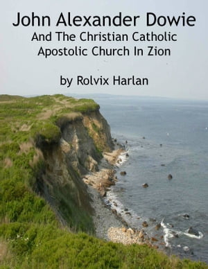 John Alexander Dowie And The Christian Catholic Apostolic Church In Zion