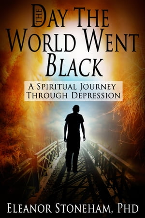 The Day the World Went Black A Spiritual Journey Through Depression