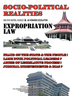 Socio-Political Realities Hilton Hotel Fiasco & Ad Hominem Legislation Expropriation Law Fraud on the State & the People ! Lame Duck Political Leaders ? Abuse of Legislative Process ! Judicial Independence & Bias ?