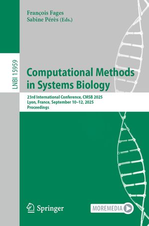 Computational Methods in Systems Biology 23rd International Conference, CMSB 2025, Lyon, France, September 10?12, 2025, Proceedings【電子書籍】