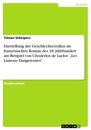 Darstellung der Geschlechterrollen im franz sischen Roman des 18. Jahrhundert am Beispiel von Choderlos de Laclos 039 039 Les Liaisons Dangereuses 039 【電子書籍】 Tilman Scheipers