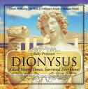 Dionysus: Killed Many Times, Survived Everytime - Greek Mythology for Kids Children 039 s Greek Roman Books【電子書籍】 Baby Professor