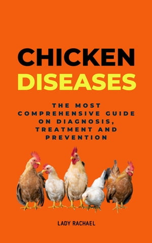 Chicken Diseases: The Most Comprehensive Guide On Diagnosis, Treatment And Prevention