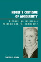 Hegel's Critique of Modernity Reconciling Individual Freedom and the Community