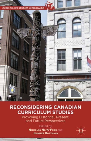 Reconsidering Canadian Curriculum Studies Provoking Historical, Present, and Fut...