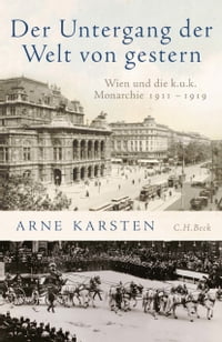 Der Untergang der Welt von gestern Wien und die k.u.k. Monarchie 1911-1919