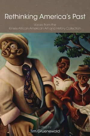 Rethinking America 039 s Past Voices from the Kinsey African American Art and History Collection【電子書籍】