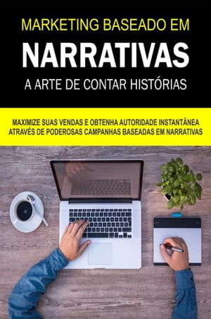 Marketing Baseado Em Narrativas A Arte De Contar Hist?rias Que Vendem