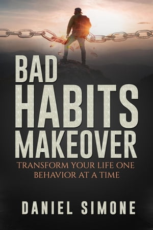 Bad Habits Makeover: Transform Your Life One Behavior at a Time