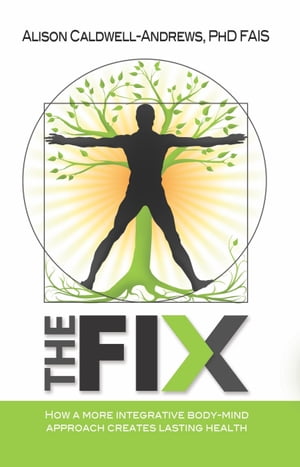 The Fix: How a More Integrative Body-Mind Approach Creates Lasting Health【電子書籍】 Dr. Alison Caldwell-Andrews