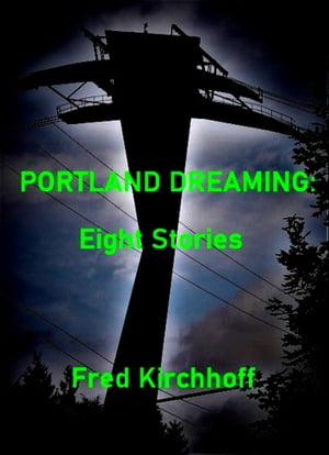 Portland Dreaming: Eight Stories【電子書籍】[ Frederick Kirchhoff ]