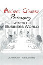 ANCIENT CHINESE PHILOSOPHY IMPACTS THE BUSINESS WORLD【電子書籍】[ John Curtis Newman ...
