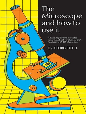 The Microscope and How to Use It