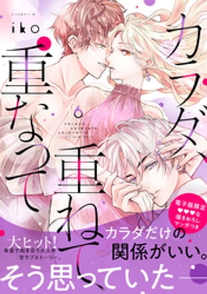 カラダ、重ねて、重なって（６）　【電子限定 甘いちゃ描きおろしマンガ収録】