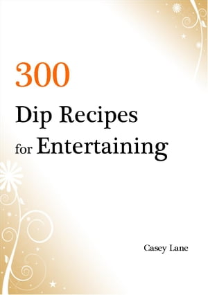 300 Dip Recipes for EntertainingŻҽҡ[ Casey Lane ]