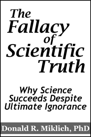 The Fallacy of Scientific Truth: Why Science Succeeds Despite Ultimate Ignorance