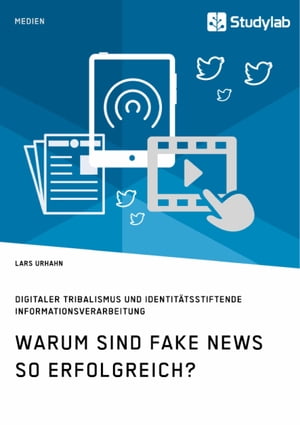 Warum sind Fake News so erfolgreich? Digitaler Tribalismus und identit?tsstiftende Informationsverarbeitung