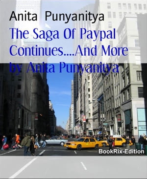 The Saga Of Paypal Continues....And More by Anita Punyanitya Payments systems, banks and companies of the World ...all need improved ways.【電子書籍】[ Anita Punyanitya ]