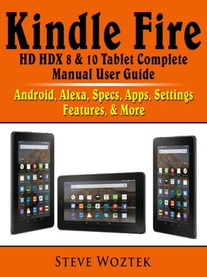 ŷKoboŻҽҥȥ㤨Kindle Fire HD HDX 8 & 10 Tablet Complete Manual User Guide Android, Alexa, Specs, Apps, Settings, Features, & MoreŻҽҡ[ Steve Woztek ]פβǤʤ720ߤˤʤޤ