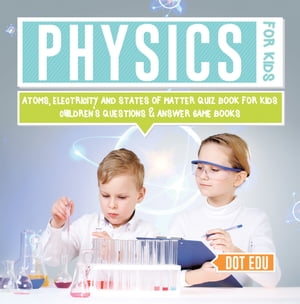 Physics for Kids | Atoms, Electricity and States of Matter Quiz Book for Kids | Children's Questions & Answer Game Books