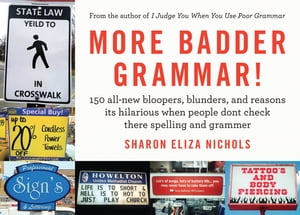 More Badder Grammar! 150 All-New Bloopers, Blunders, and Reasons Its Hilarious When People Dont Check There Spelling and GrammerŻҽҡ[ Sharon Eliza Nichols ]