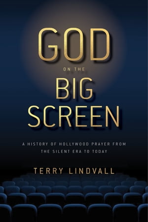 God on the Big Screen A History of Hollywood Prayer from the Silent Era to Today【電子書籍】[ Terry Lindvall ]
