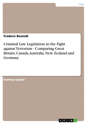 Criminal Law Legislation in the Fight against Terrorism - Comparing Great Britain, Canada, Australia, New Zealand and Germany Comparing Great Britain, Canada, Australia, New Zealand and Germany