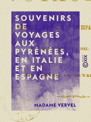 Souvenirs de voyages aux Pyr?n?es, en Italie et en Espagne【電子書籍】[ Madame Vervel ]
